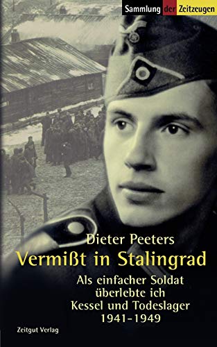 Vermisst in Stalingrad: Als einfacher Soldat überlebte ich Kessel und Todeslager. 1941-1949 (Sammlung der Zeitzeugen)